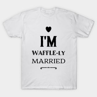 I'm Waffle-ly Married T-Shirt